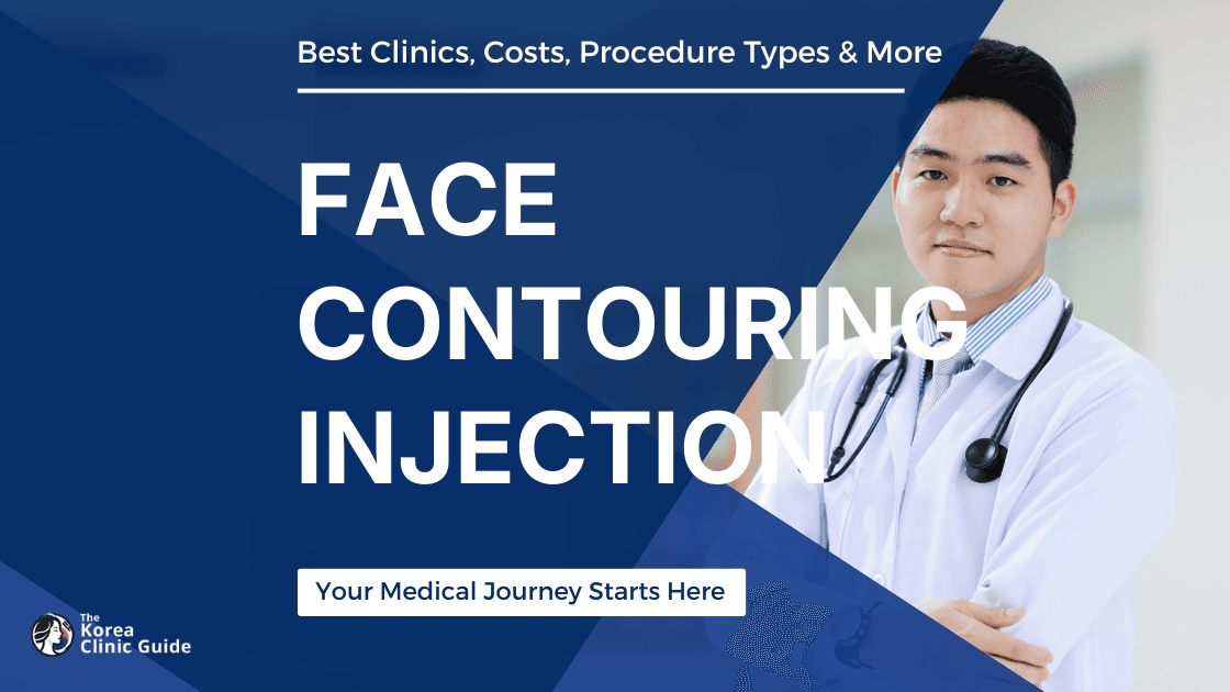 Face Contouring Injection in Korea | Best Clinics, Costs, Procedure Types & More