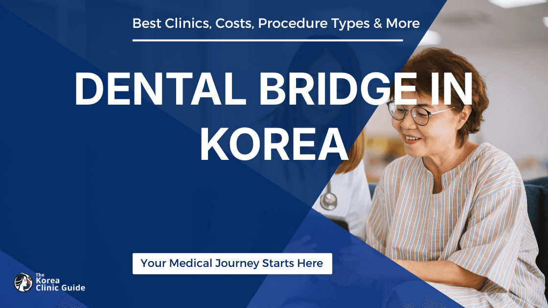 Dental Bridge in Korea | Best Clinics, Costs, Procedure Types & More