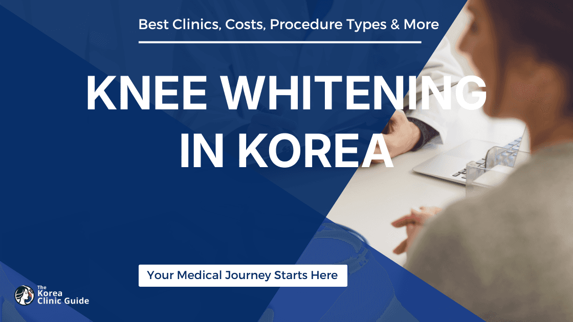 Knee Whitening in Korea | Best Clinics, Costs, Procedure Types & More