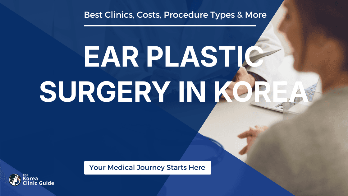 Ear Plastic Surgery in Korea | Best Clinics, Costs, Procedure Types & More