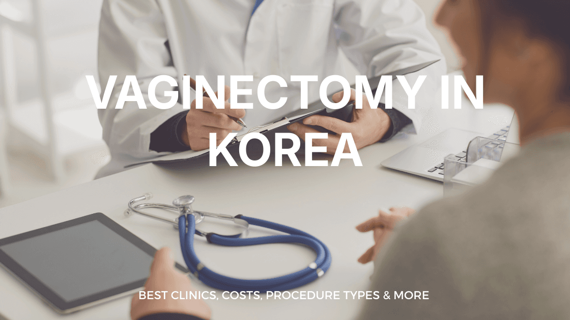 Vaginectomy in Korea | Best Clinics, Costs, Procedure Types & More