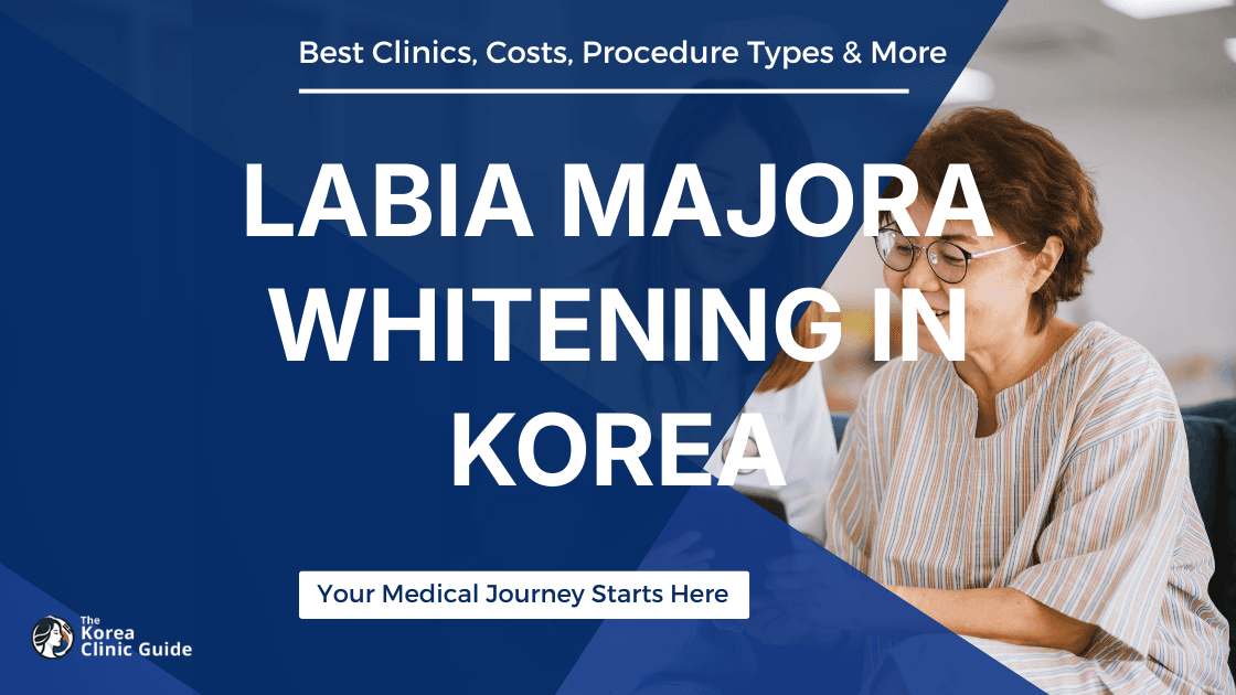 Labia Majora Whitening in Korea | Best Clinics, Costs, Procedure Types & More