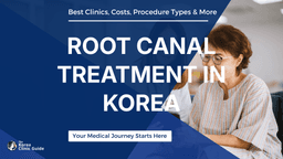 Root Canal Treatment in Korea | Best Clinics, Costs, Procedure Types & More