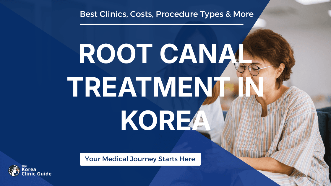 Root Canal Treatment in Korea | Best Clinics, Costs, Procedure Types & More