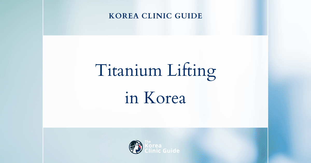 Titanum Lifting in Korea | Best Clinics, Costs, Procedure Types & More