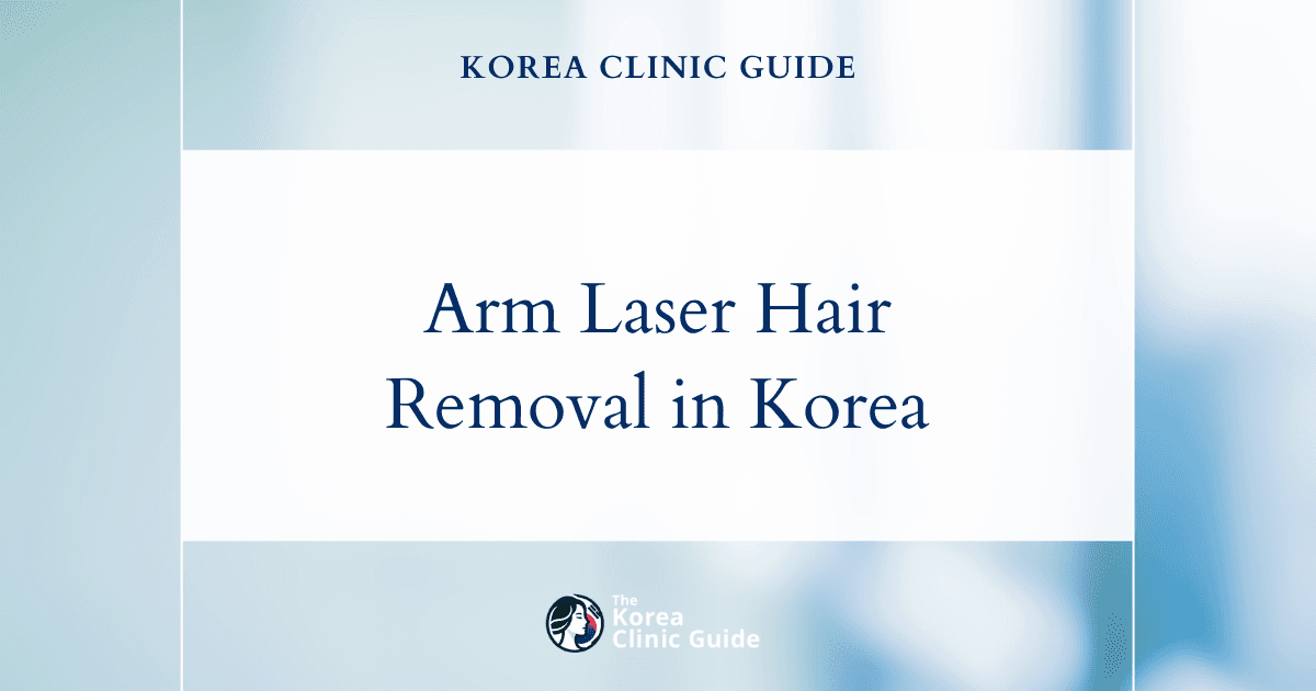 Arm Laser Hair Removal in Korea | Best Clinics, Costs, Procedure Types & More