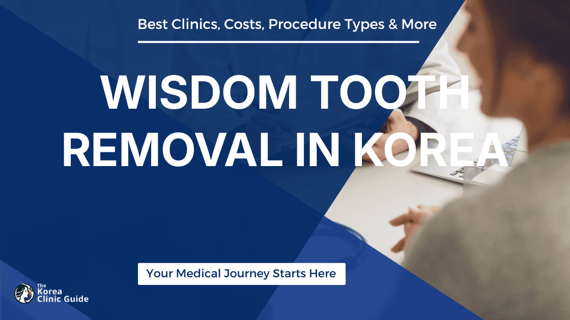 Wisdom Tooth Removal in Korea | Best Clinics, Costs, Procedure Types & More