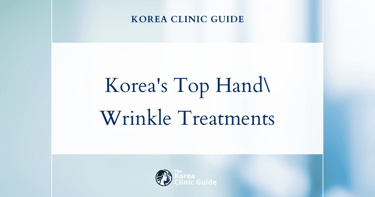 Hand Wrinkle Treatment in Korea | Best Clinics, Costs, Procedure Types & More