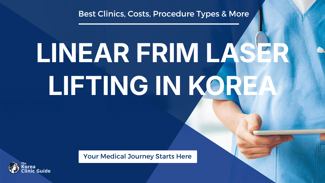 Linear Frim Laser Lifting in Korea | Best Clinics, Costs, Procedure Types & More