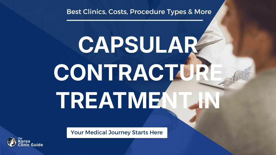 Capsular Contracture Treatment in Korea | Best Clinics, Costs, Procedure Types & More