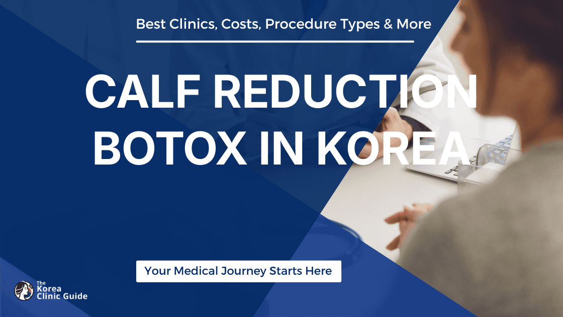 Calf Reduction Botox in Korea | Best Clinics, Costs, Procedure Types & More