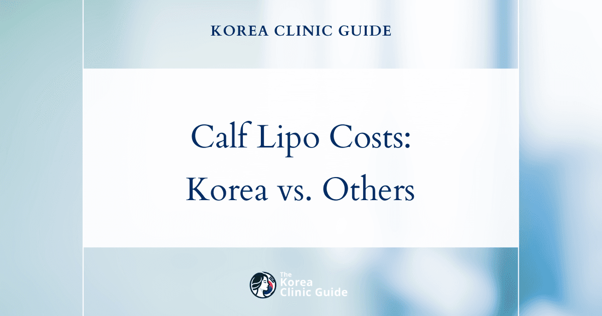 The Cost of Calf Liposuction in Korea | Costs, Factors Influencing The Price, Vs Cost in USA, Turkey, Mexico & More