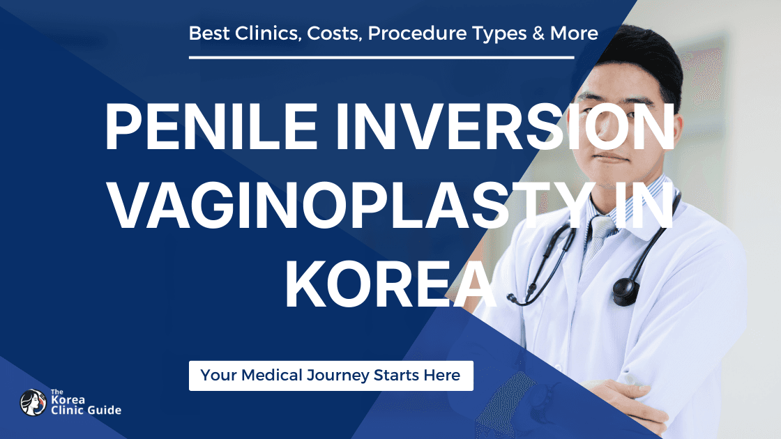 Penile Inversion Vaginoplasty in Korea | Best Clinics, Costs, Procedure Types & More