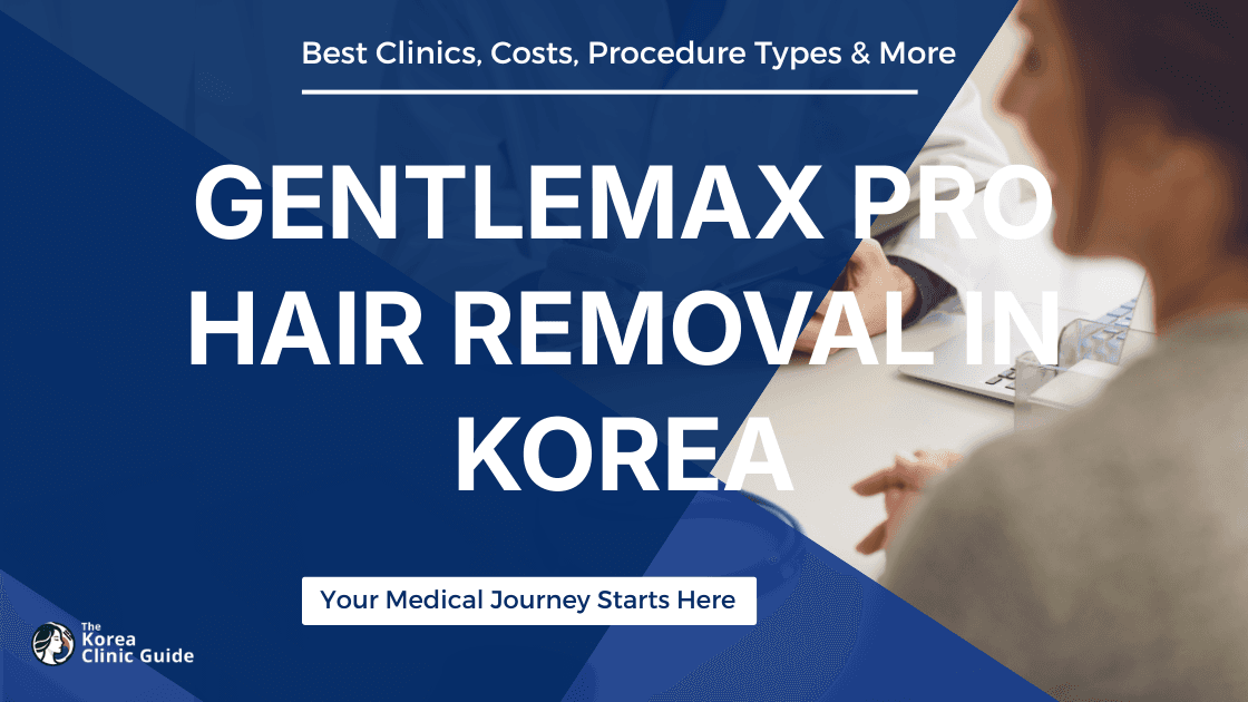 GentleMax Pro Hair Removal in Korea | Best Clinics, Costs, Procedure Types & More