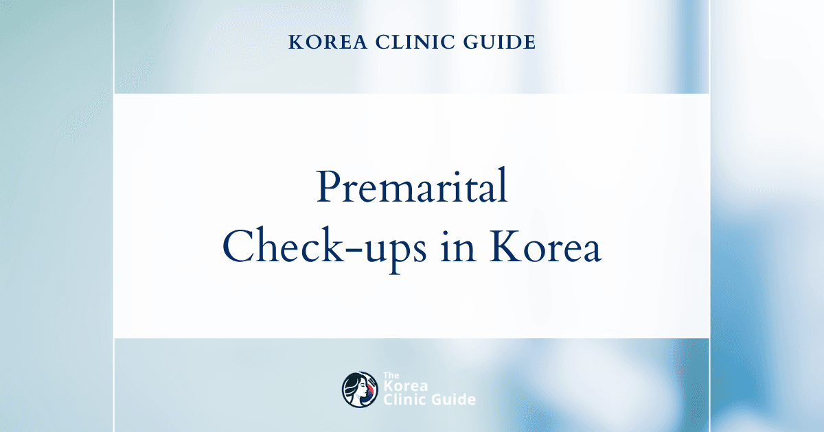 Premarital Check-up in Korea | Best Clinics, Costs, Procedure Types & More