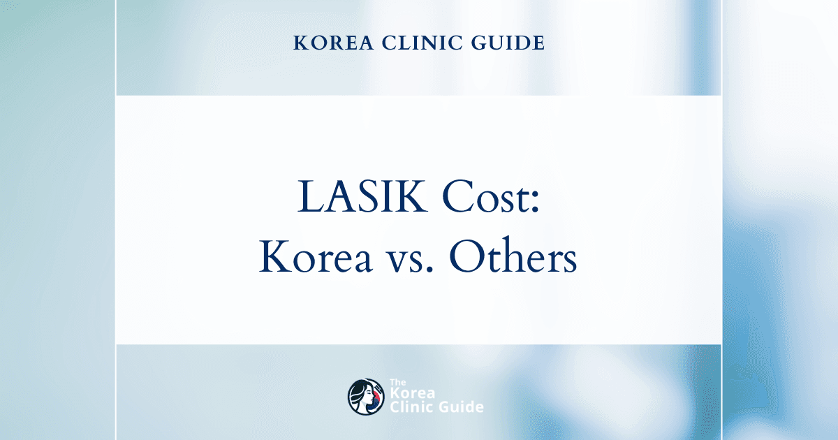 The Cost of LASIK in Korea | Costs, Factors Influencing The Price, Vs Cost in USA, Turkey, Mexico & More