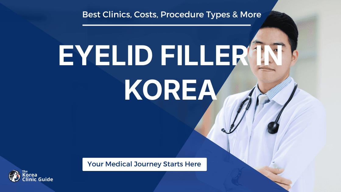 Eyelid Filler in Korea | Best Clinics, Costs, Procedure Types & More