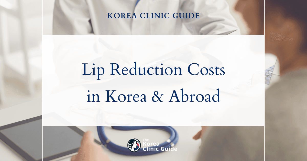 The Cost of Lip Reduction in Korea | Costs, Factors Influencing The Price, Vs Cost in USA, Turkey, Mexico & More