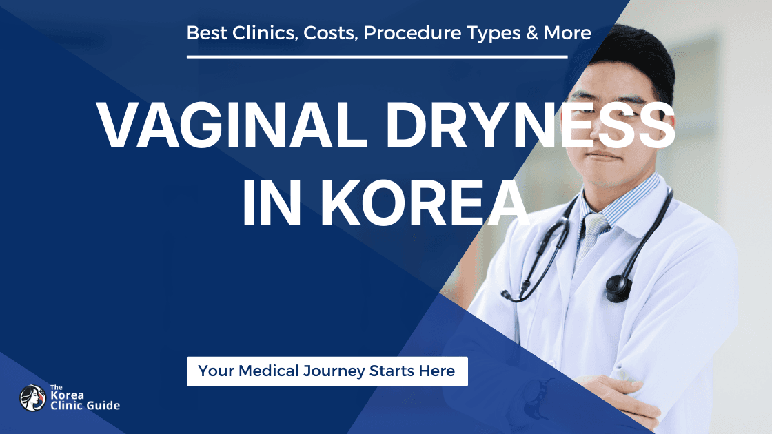 Vaginal Dryness in Korea | Best Clinics, Costs, Procedure Types & More