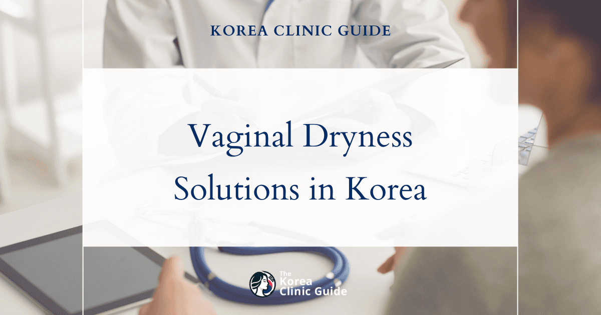 Vaginal Dryness in Korea | Best Clinics, Costs, Procedure Types & More