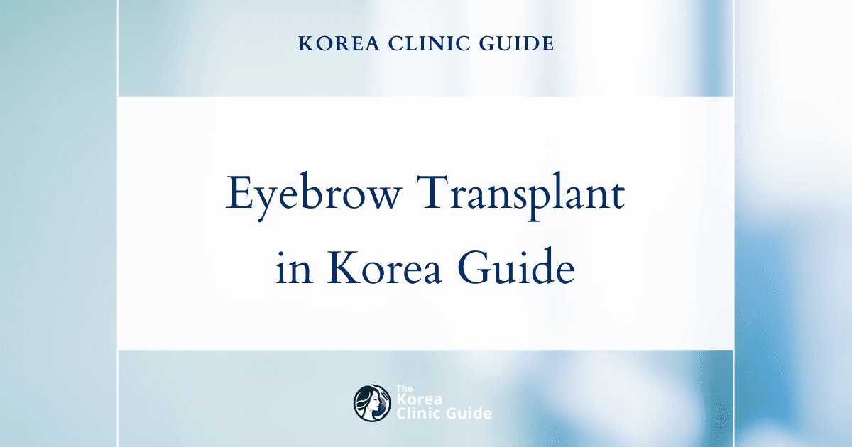 Eyebrow Transplant in Korea | Best Clinics, Costs, Procedure Types & More