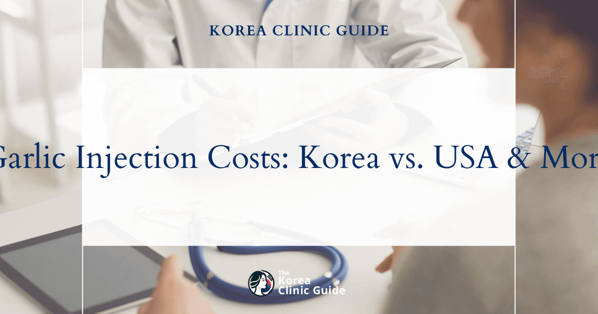 The Cost of Garlic Injection in Korea | Costs, Factors Influencing The Price, Vs Cost in USA, Turkey, Mexico & More