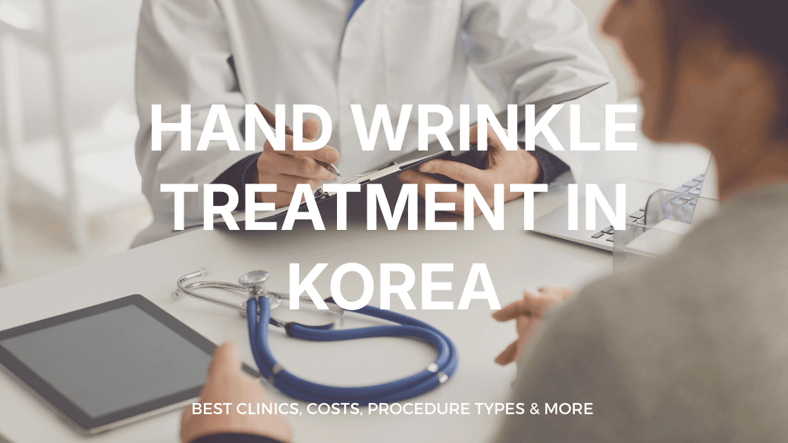 Hand Wrinkle Treatment in Korea | Best Clinics, Costs, Procedure Types & More