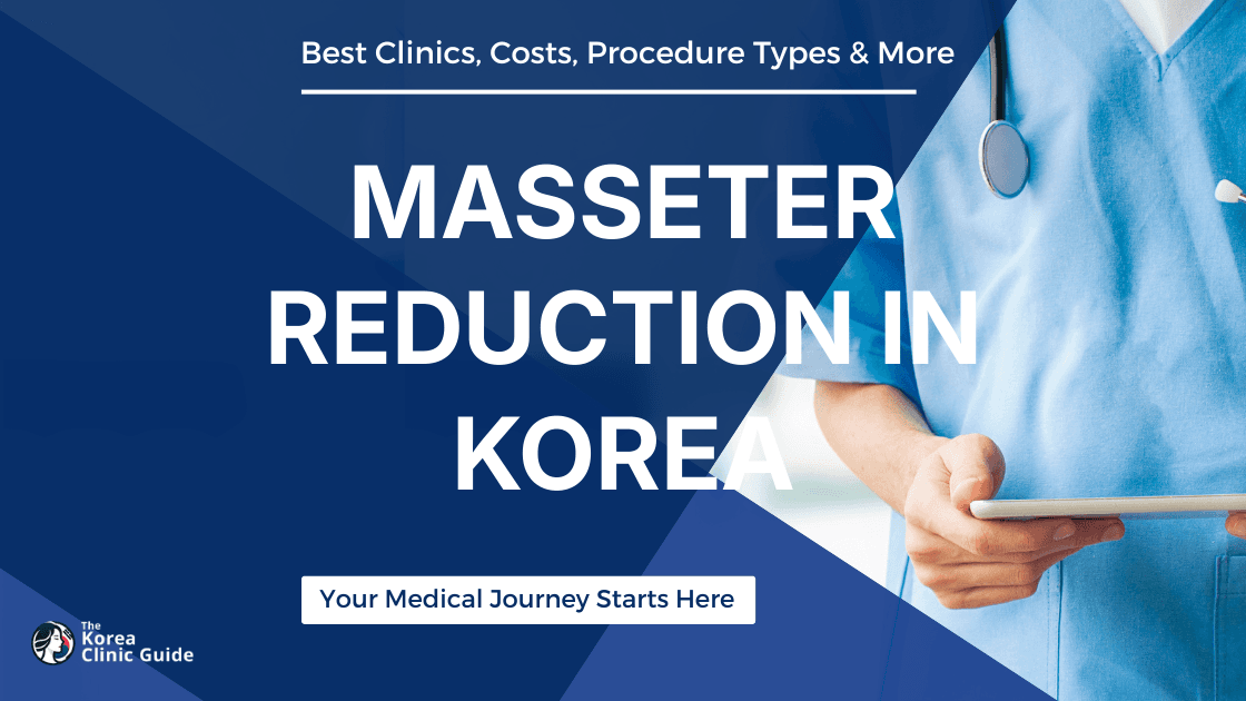 Masseter Reduction in Korea | Best Clinics, Costs, Procedure Types & More