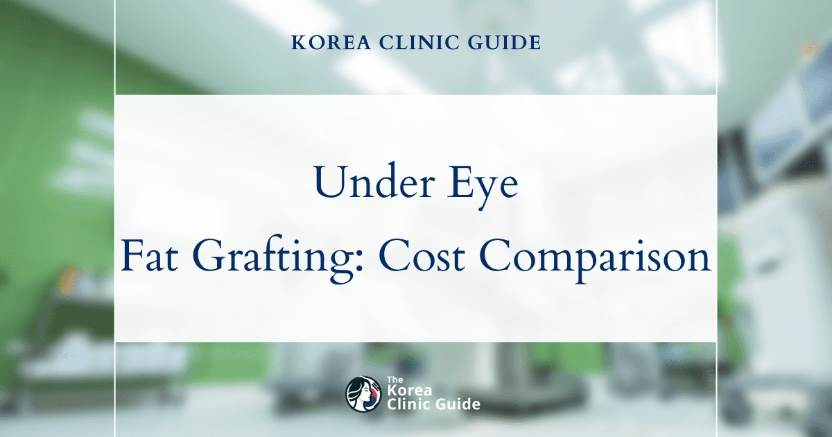 The Cost of Under Eye Fat Grafting in Korea | Costs, Factors Influencing The Price, Vs Cost in USA, Turkey, Mexico & More