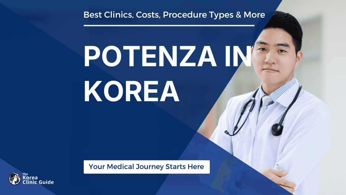 Potenza in Korea | Best Clinics, Costs, Procedure Types & More