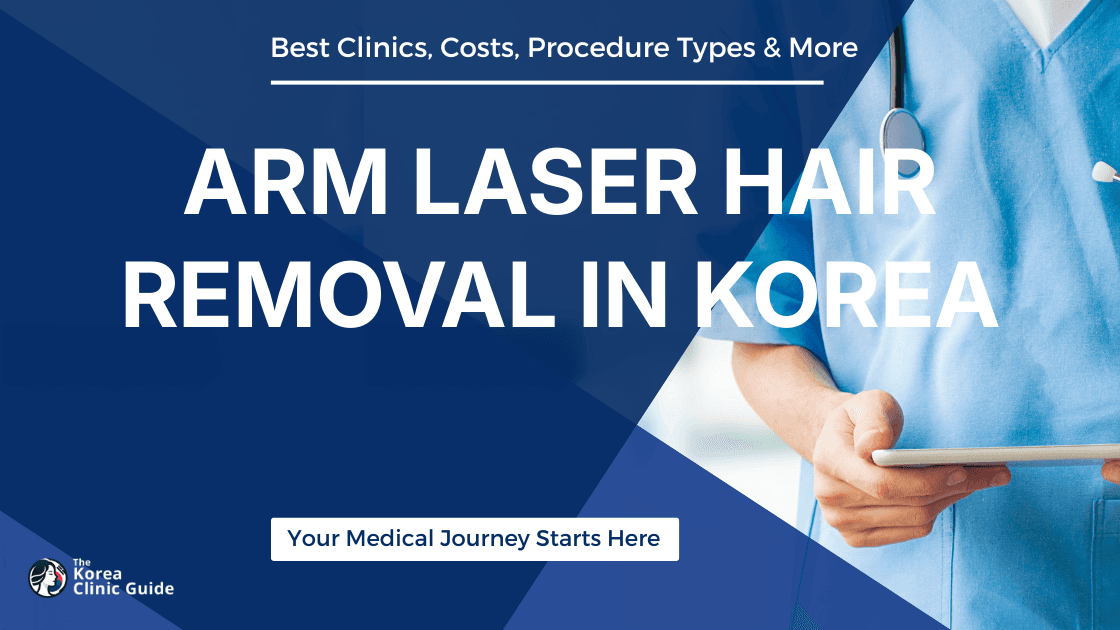 Arm Laser Hair Removal in Korea | Best Clinics, Costs, Procedure Types & More