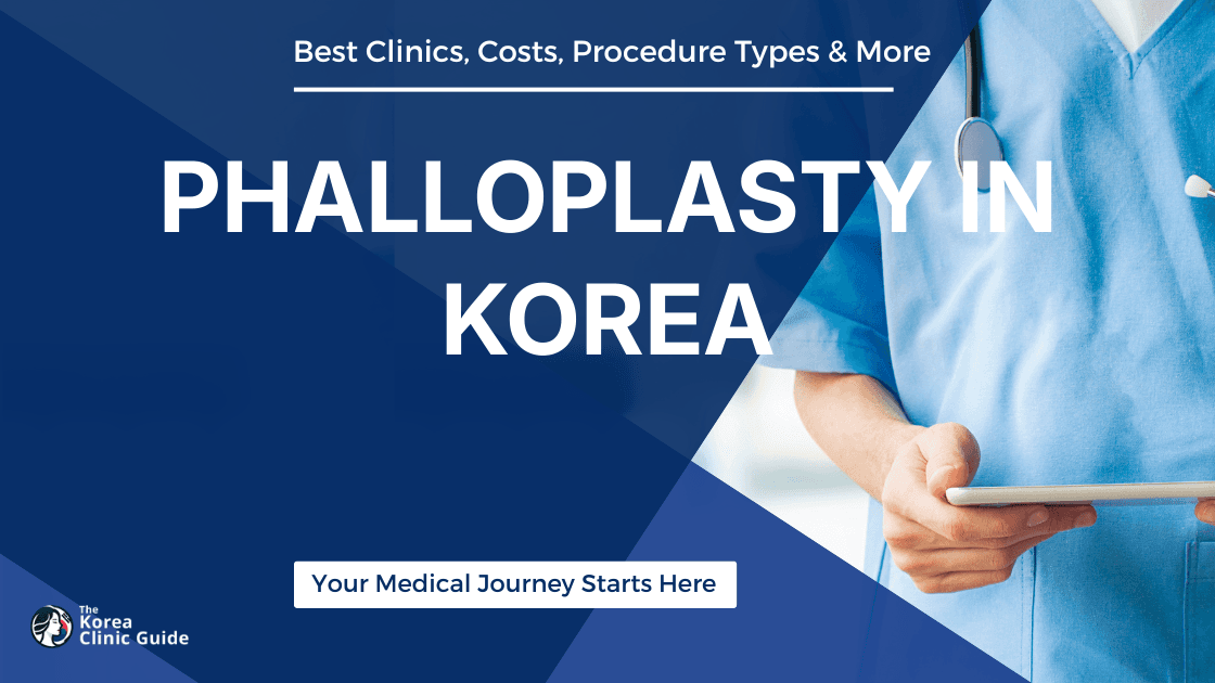 Phalloplasty in Korea | Best Clinics, Costs, Procedure Types & More