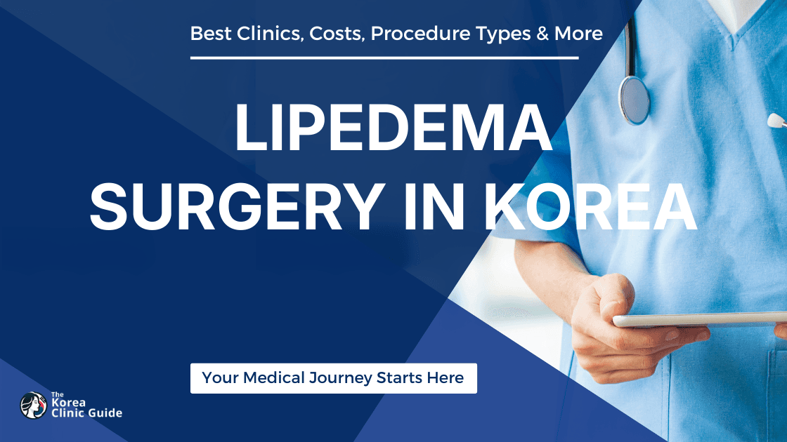 Lipedema Surgery in Korea | Best Clinics, Costs, Procedure Types & More