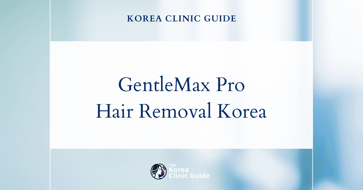 GentleMax Pro Hair Removal in Korea | Best Clinics, Costs, Procedure Types & More