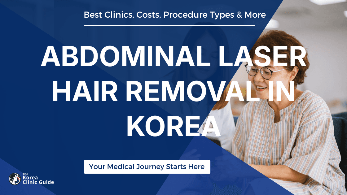 Abdominal Laser Hair Removal in Korea | Best Clinics, Costs, Procedure Types & More