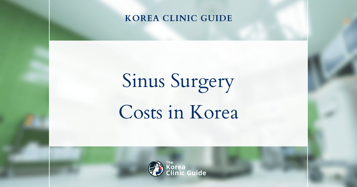 The Cost of Sinus Surgery in Korea | Costs, Factors Influencing The Price, Vs Cost in USA, Turkey, Mexico & More