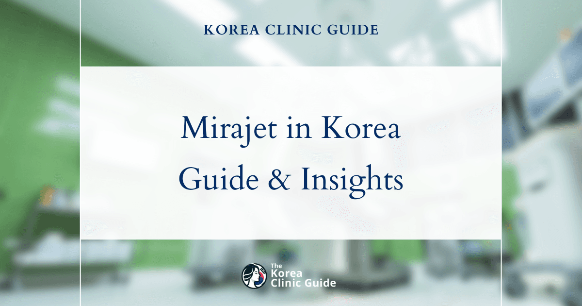 Mirajet in Korea | Best Clinics, Costs, Procedure Types & More