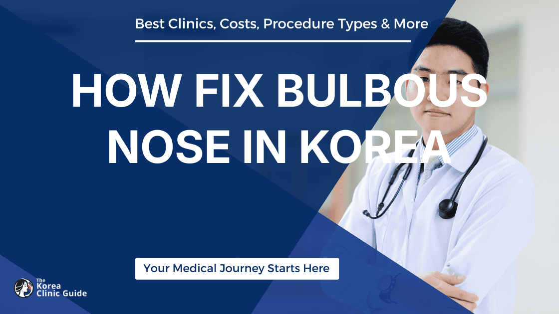 Fixing Bulbous Nose in Korea: A Comprehensive Guide to Successful Procedures