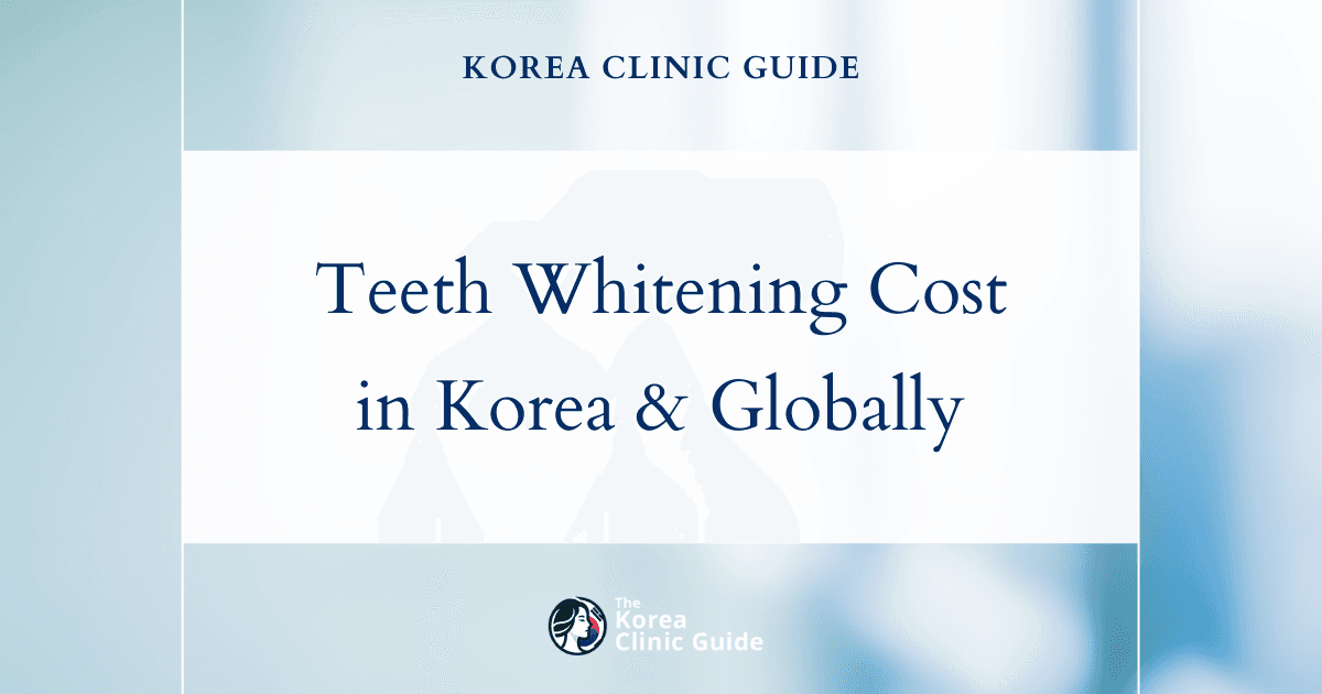 The Cost of Teeth Whitening in Korea | Costs, Factors Influencing The Price, Vs Cost in USA, Turkey, Mexico & More