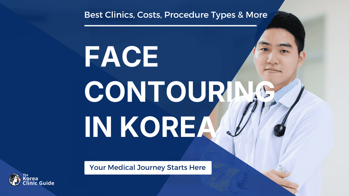 Face Contouring in Korea | Best Clinics, Costs, Procedure Types & More