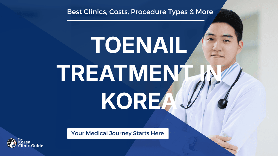 Toenail Treatment in Korea | Best Clinics, Costs, Procedure Types & More