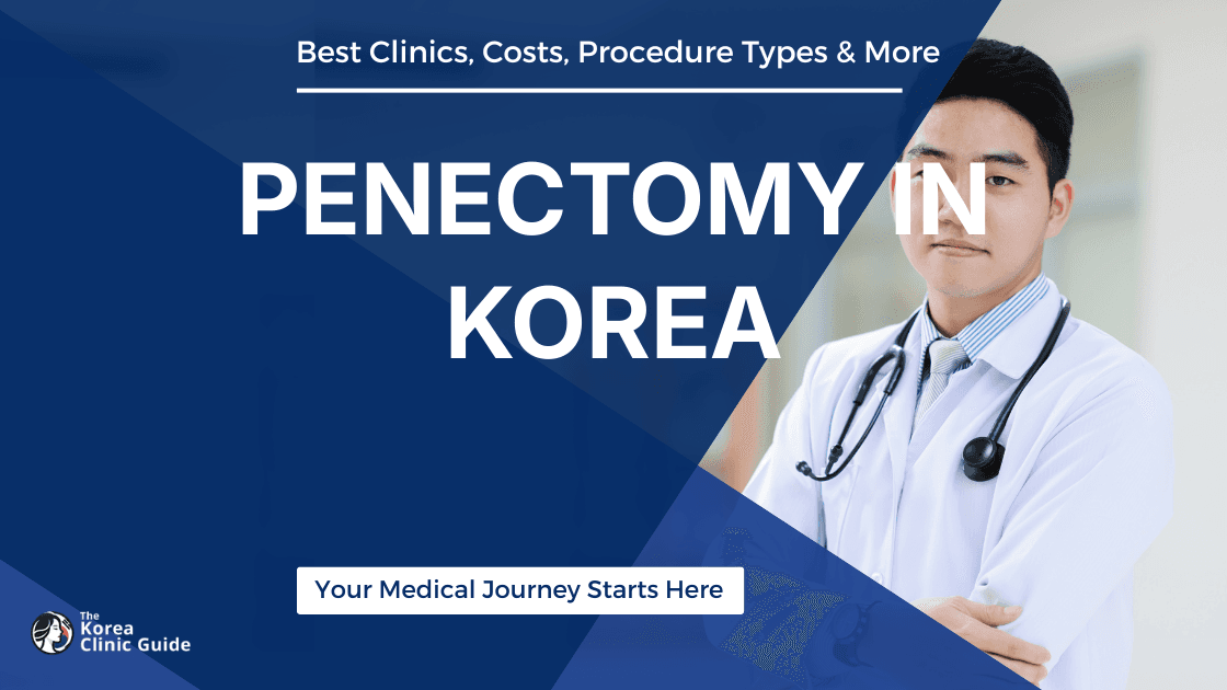 Penectomy in Korea | Best Clinics, Costs, Procedure Types & More