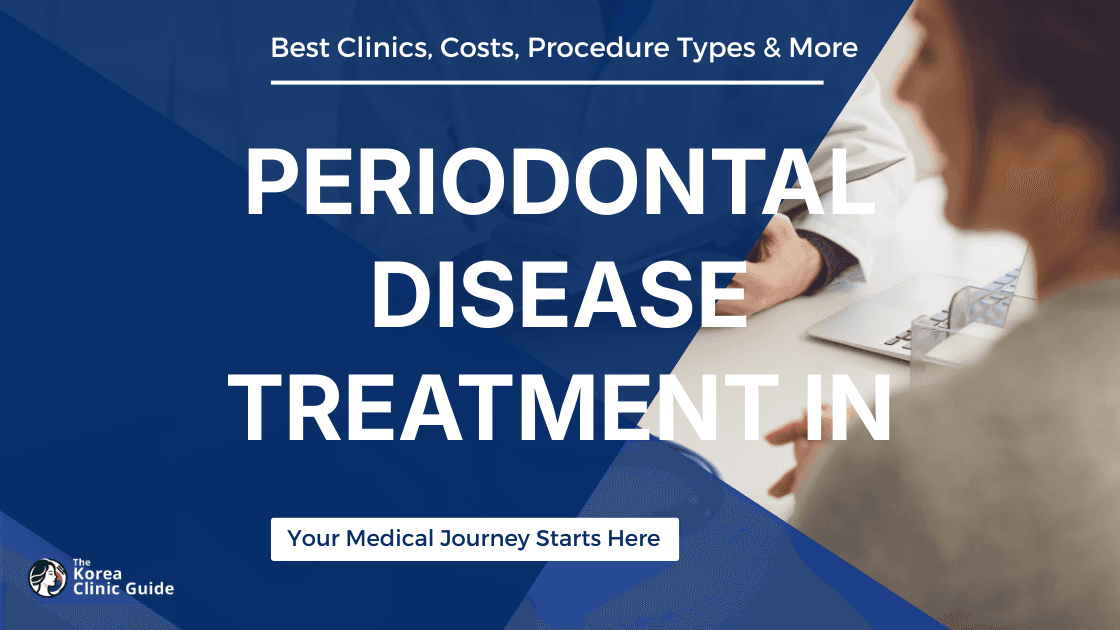 Periodontal Disease Treatment in Korea | Best Clinics, Costs, Procedure Types & More