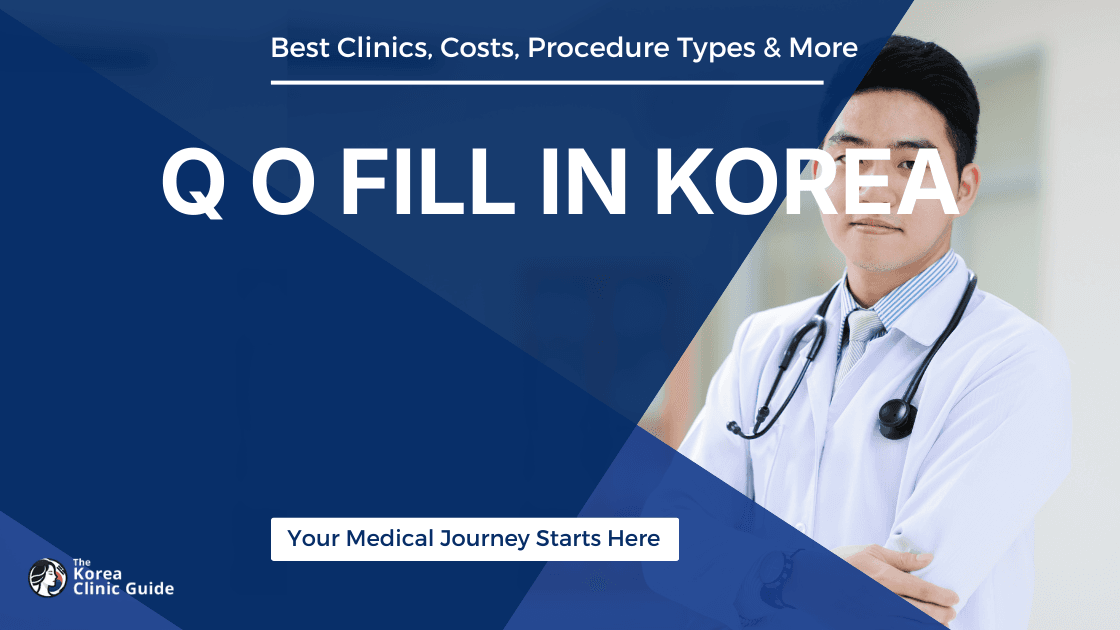 Q O Fill in Korea | Best Clinics, Costs, Procedure Types & More