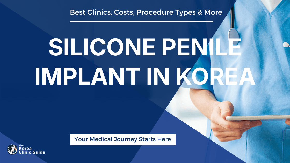 Silicone penile implant in Korea | Best Clinics, Costs, Procedure Types & More