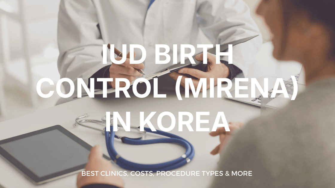 IUD Birth Control (Mirena) in Korea | Best Clinics, Costs, Procedure Types & More