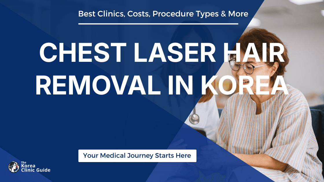 Chest Laser Hair Removal in Korea | Best Clinics, Costs, Procedure Types & More