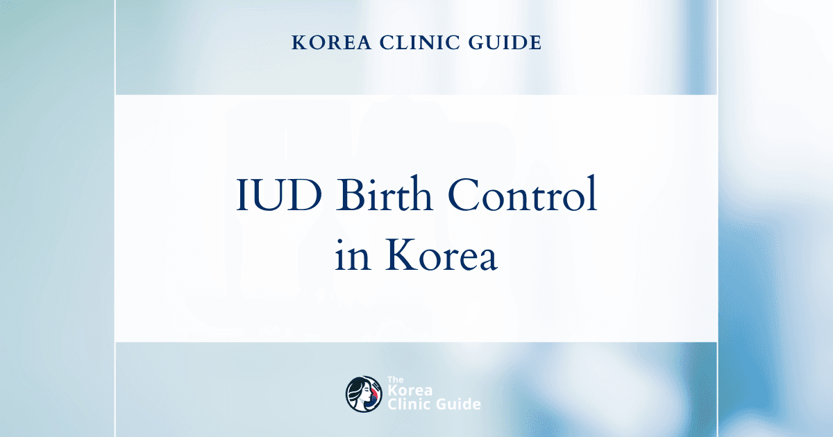 IUD Birth Control (Mirena) in Korea | Best Clinics, Costs, Procedure Types & More