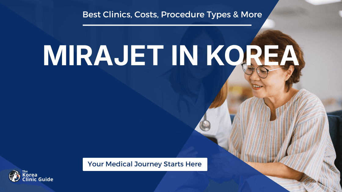 Mirajet in Korea | Best Clinics, Costs, Procedure Types & More