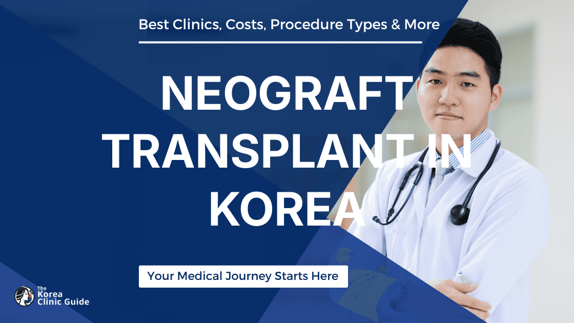 NeoGraft Transplant in Korea | Best Clinics, Costs, Procedure Types & More